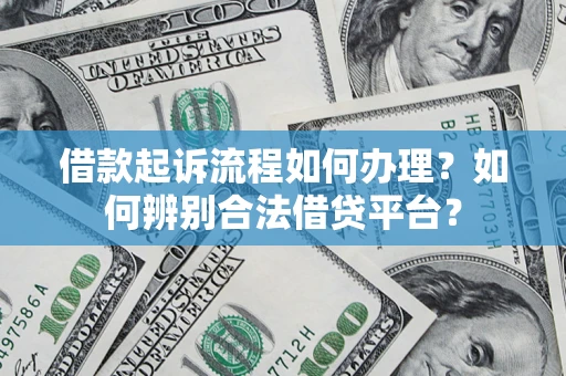 北京借款起诉流程如何办理？如何辨别合法借贷平台？