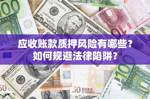 北京应收账款质押风险有哪些？如何规避法律陷阱？