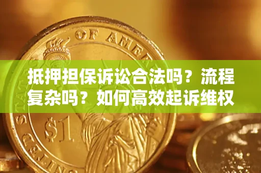 北京抵押担保诉讼合法吗？流程复杂吗？如何高效起诉维权？