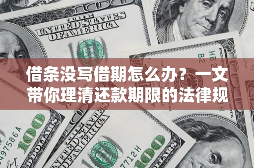 北京借条没写借期怎么办？一文带你理清还款期限的法律规则