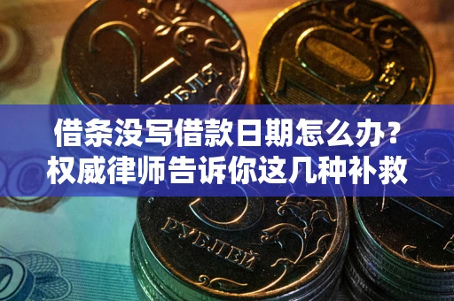 北京借条没写借款日期怎么办？权威律师告诉你这几种补救方法！