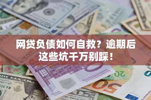 北京网贷负债如何自救？逾期后这些坑千万别踩！