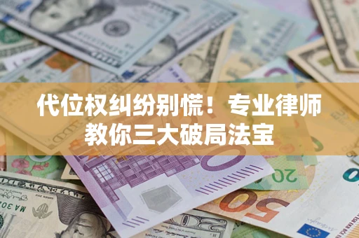 北京代位权纠纷别慌！专业律师教你三大破局法宝