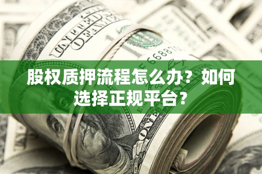 北京股权质押流程怎么办？如何选择正规平台？