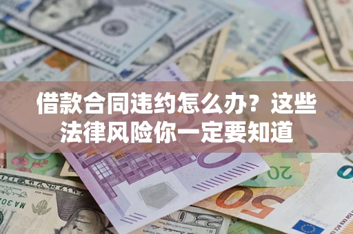 北京借款合同违约怎么办？这些法律风险你一定要知道