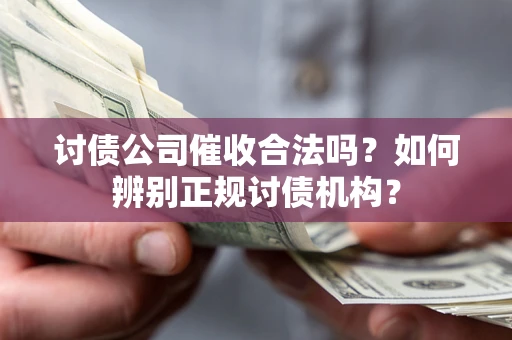 北京讨债公司催收合法吗？如何辨别正规讨债机构？