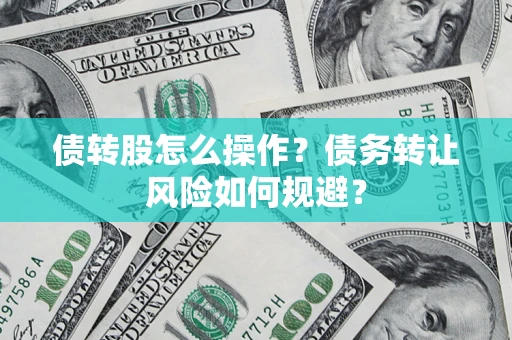北京债转股怎么操作？债务转让风险如何规避？