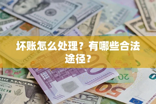 北京坏账怎么处理？有哪些合法途径？