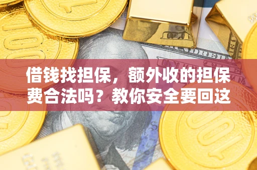 北京借钱找担保，额外收的担保费合法吗？教你安全要回这笔钱