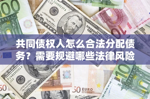 北京共同债权人怎么合法分配债务？需要规避哪些法律风险？