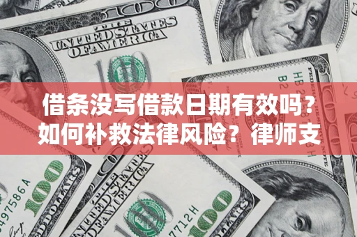 北京借条没写借款日期有效吗？如何补救法律风险？律师支招