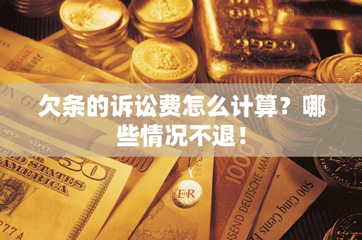 北京欠条的诉讼费怎么计算?哪些情况不退! 北京欠条的诉讼费怎么计算?哪些情况不退!