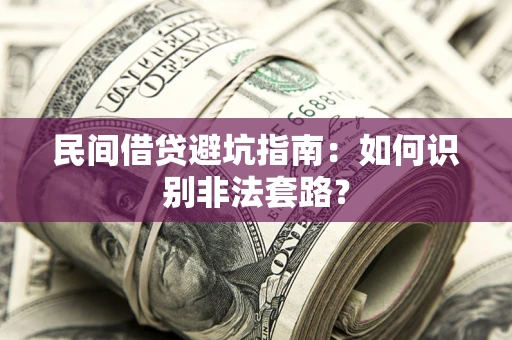 北京民间借贷避坑指南：如何识别非法套路？