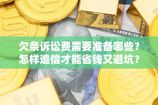 北京欠条诉讼费需要准备哪些？怎样追偿才能省钱又避坑？