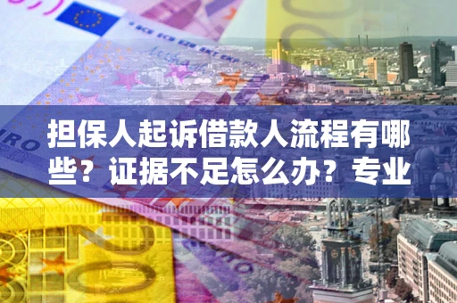 北京担保人起诉借款人流程有哪些？证据不足怎么办？专业律师解答