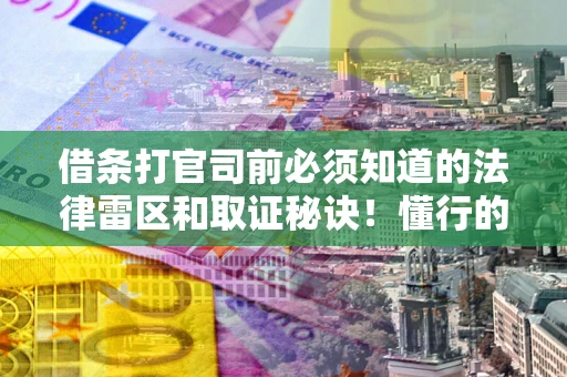 北京借条打官司前必须知道的法律雷区和取证秘诀！懂行的人已经留好这些证据