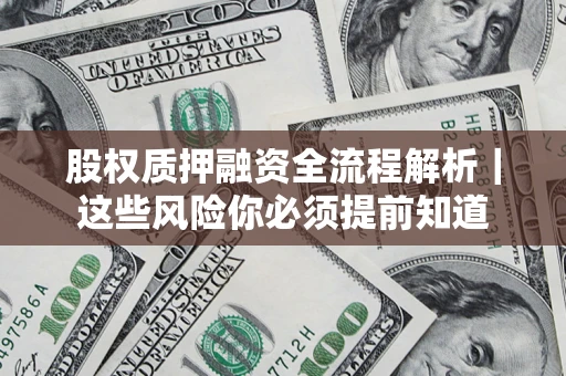 北京股权质押融资全流程解析｜这些风险你必须提前知道