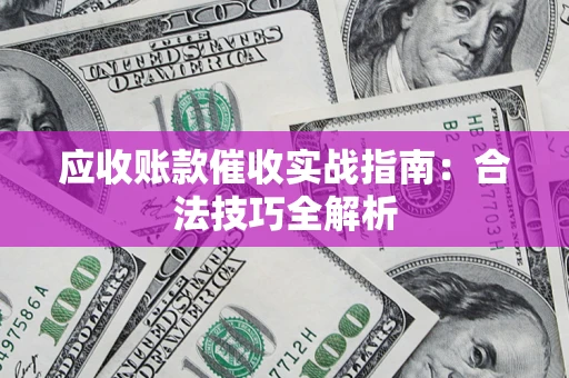 北京应收账款催收实战指南：合法技巧全解析