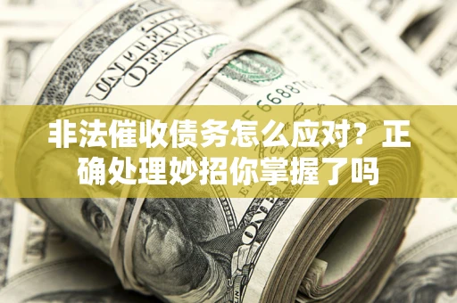 北京非法催收债务怎么应对？正确处理妙招你掌握了吗
