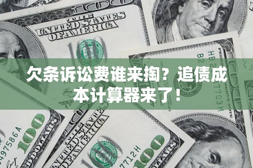 北京欠条诉讼费谁来掏？追债成本计算器来了！