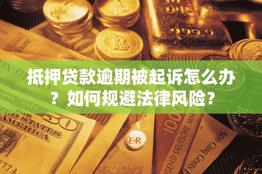 北京抵押贷款逾期被起诉怎么办？如何规避法律风险？