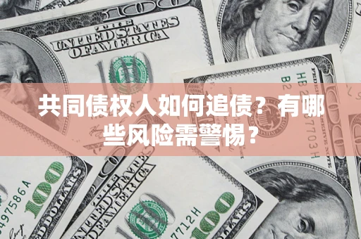 北京共同债权人如何追债？有哪些风险需警惕？