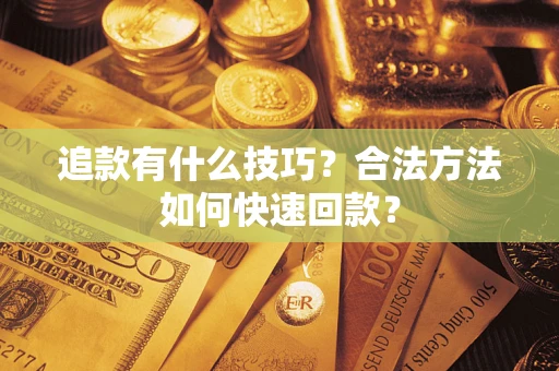 北京追款有什么技巧？合法方法如何快速回款？