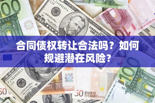 北京合同债权转让合法吗？如何规避潜在风险？