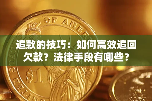 北京追款的技巧：如何高效追回欠款？法律手段有哪些？