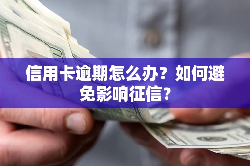 北京信用卡逾期怎么办？如何避免影响征信？