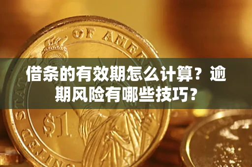北京借条的有效期怎么计算？逾期风险有哪些技巧？