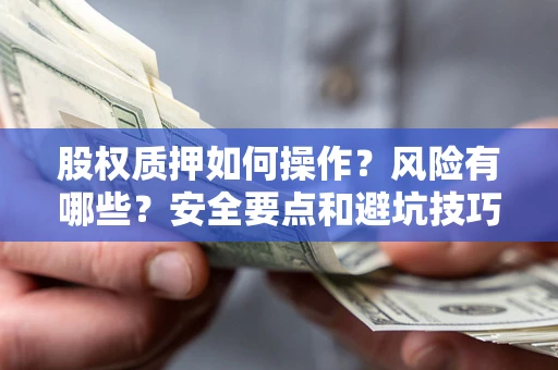 北京股权质押如何操作？风险有哪些？安全要点和避坑技巧？