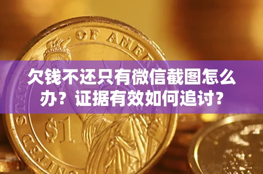 北京欠钱不还只有微信截图怎么办？证据有效如何追讨？