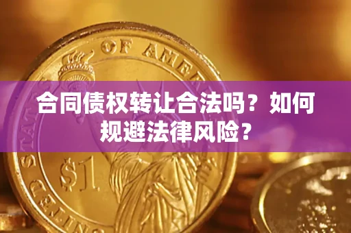北京合同债权转让合法吗？如何规避法律风险？