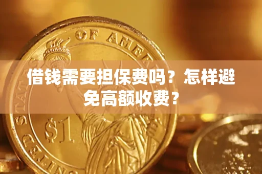 北京借钱需要担保费吗？怎样避免高额收费？