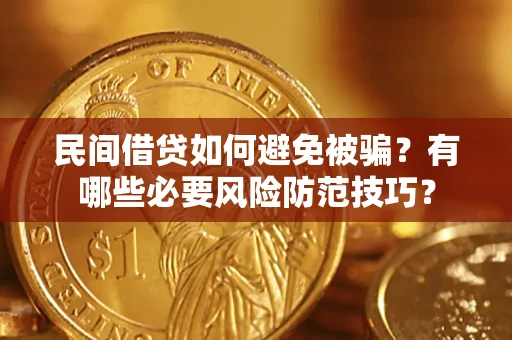 北京民间借贷如何避免被骗？有哪些必要风险防范技巧？