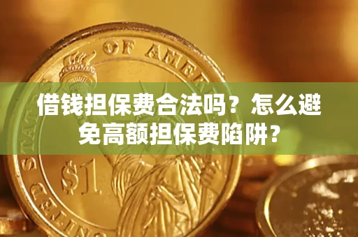 北京借钱担保费合法吗？怎么避免高额担保费陷阱？