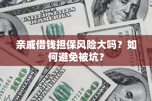 北京亲戚借钱担保风险大吗？如何避免被坑？