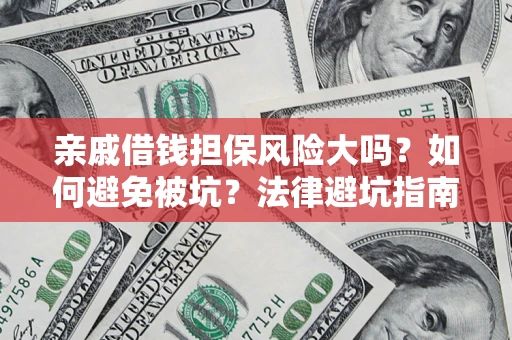 北京亲戚借钱担保风险大吗？如何避免被坑？法律避坑指南