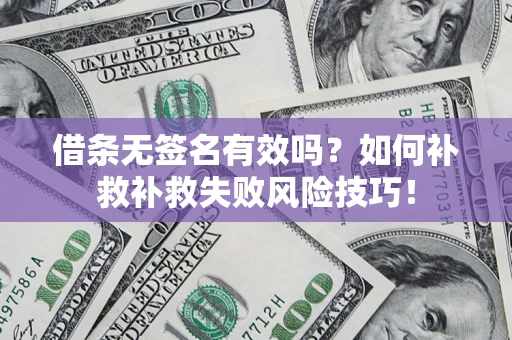 北京借条无签名有效吗？如何补救补救失败风险技巧！