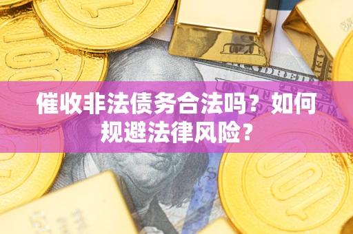 北京催收非法债务合法吗？如何规避法律风险？