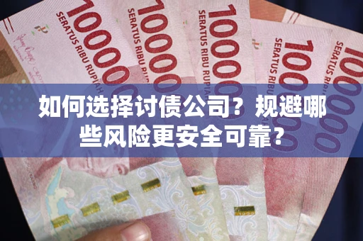 北京如何选择讨债公司？规避哪些风险更安全可靠？