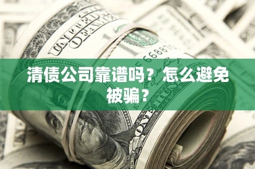 北京清债公司靠谱吗？怎么避免被骗？