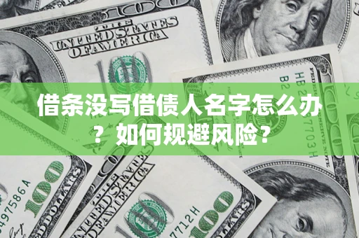 北京借条没写借债人名字怎么办？如何规避风险？