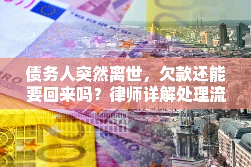 北京债务人突然离世，欠款还能要回来吗？律师详解处理流程