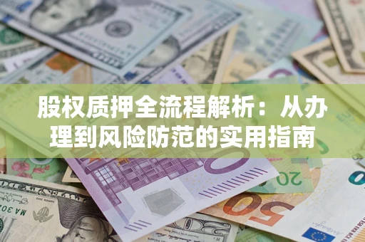 北京股权质押全流程解析：从办理到风险防范的实用指南