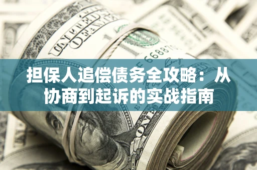 北京担保人追偿债务全攻略:从协商到起诉的实战指南 北京担保人追偿债务全攻略:从协商到起诉的实战指南