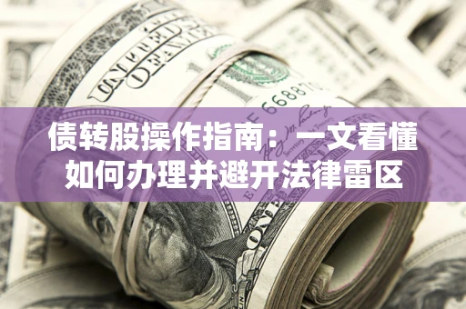 北京债转股操作指南：一文看懂如何办理并避开法律雷区