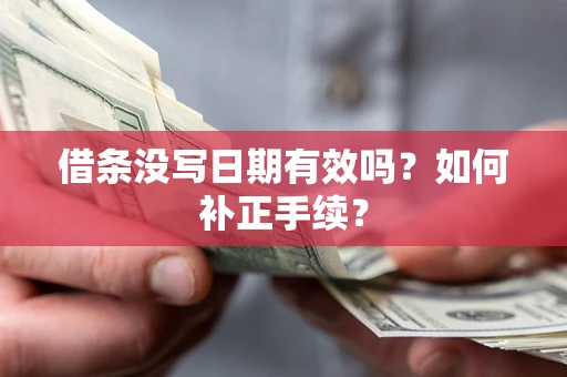 北京借条没写日期有效吗？如何补正手续？