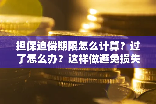 北京担保追偿期限怎么计算？过了怎么办？这样做避免损失！